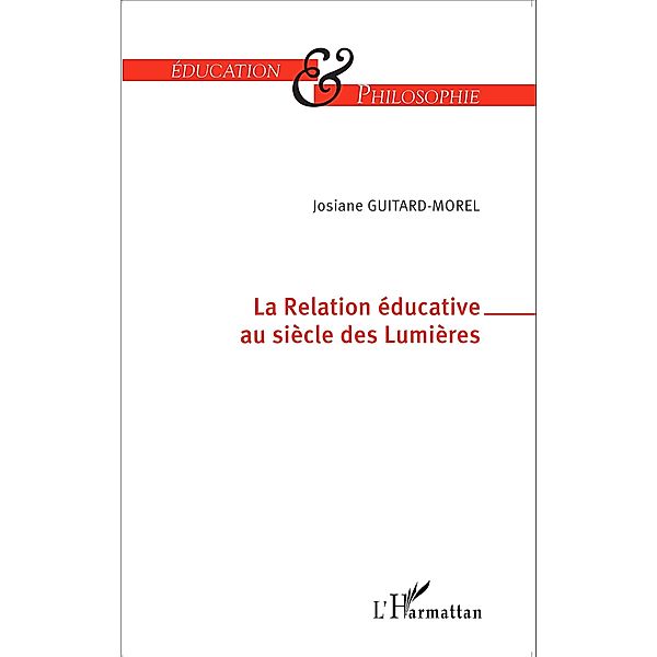 La Relation educative au siecle des Lumieres, Josiane Guitard-Morel Josiane Guitard-Morel