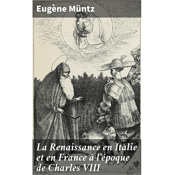 La Renaissance en Italie et en France à l'époque de Charles VIII, Eugène Müntz