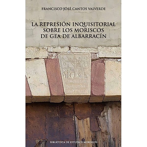 La represión inquisitorial sobre los moriscos de Gea de Albarracín / Biblioteca de Estudios Moriscos Bd.13, Fco. Cantos Valverde