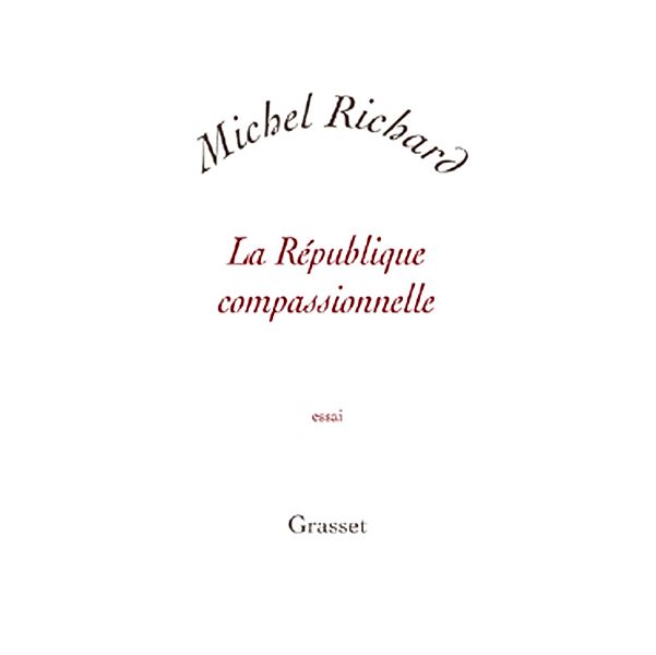 La république compassionnelle / Essai blanche, Michel Richard