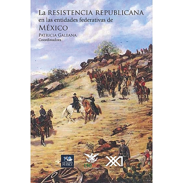 La resistencia republicana en las entidades federativas de México / Historia, Patricia Galeana