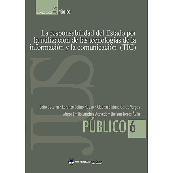 La responsabilidad del Estado por la utilización de las tecnologías de la información y la comunicación (TIC), Jairo Becerra, Lorenzo Cotino, Claudia García, Marco Sánchez, Jheison Torres