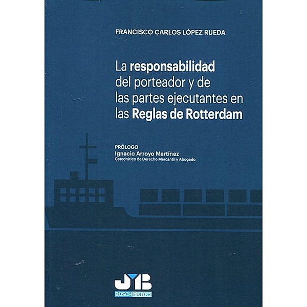 La responsabilidad del porteador y de las partes ejecutantes en las Reglas de Rotterdam, Francisco Carlos López Rueda