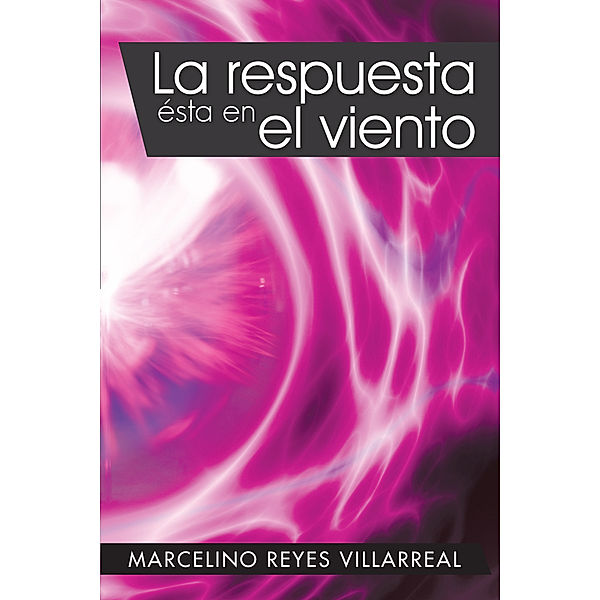 La Respuesta Ésta En El Viento, Marcelino Reyes Villarreal