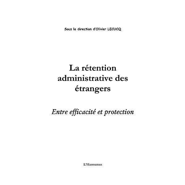 La retention administrative des etrangers - entre efficacite / Hors-collection, Olivier Lecucq