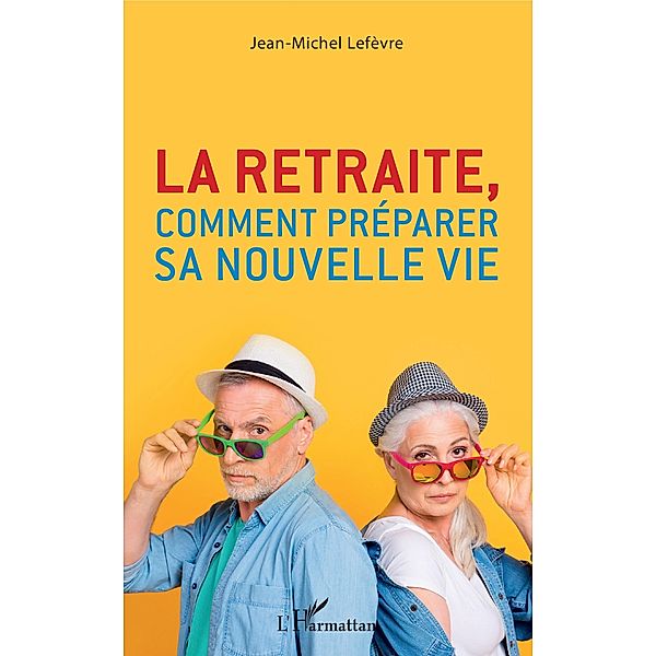 La retraite, comment preparer sa nouvelle vie, Lefevre Jean-Michel Lefevre