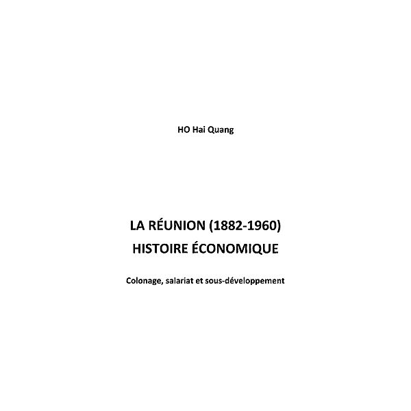 La reunion (1882-1960) - histoire econom / Hors-collection, Hai Quang Ho
