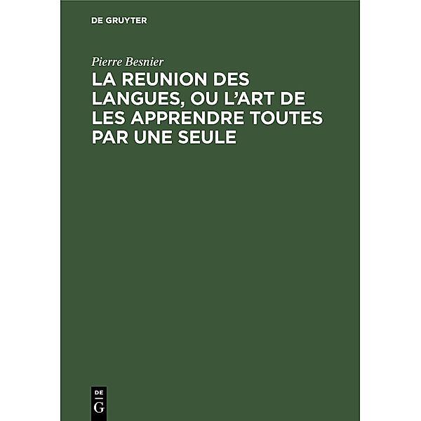 La reunion des langues, ou l'art de les apprendre toutes par une seule, Pierre Besnier