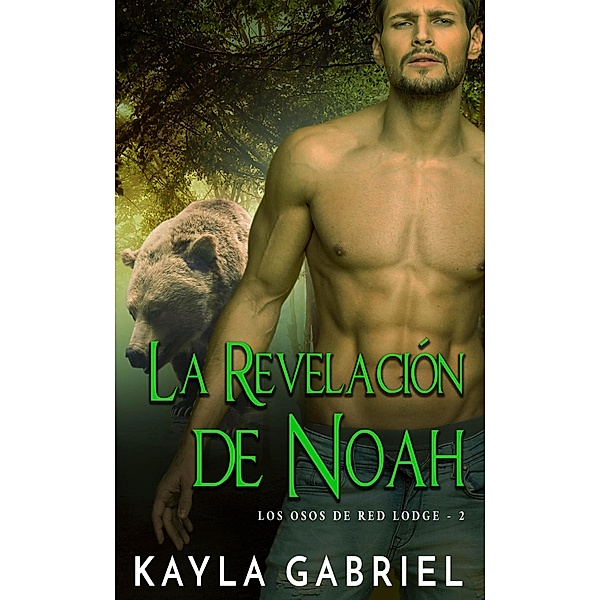 La Revelación de Noah (Los Osos de Red Lodge, #2) / Los Osos de Red Lodge, Kayla Gabriel