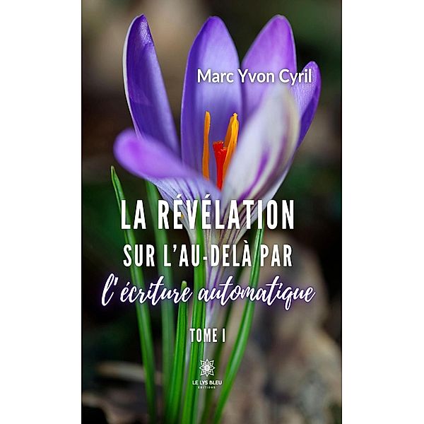 La révélation sur l'au-delà par l'écriture automatique Tome 1, Marc Yvon Cyril