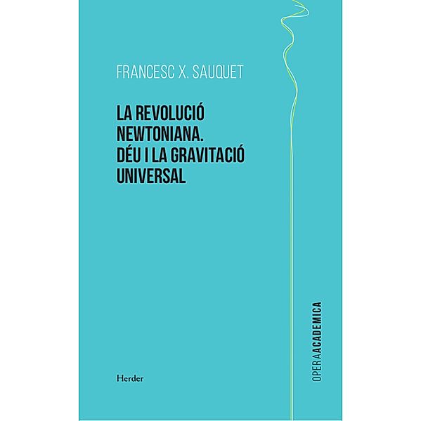 La revolució newtoniana / Opera Academica, Francesc X. Sauquet