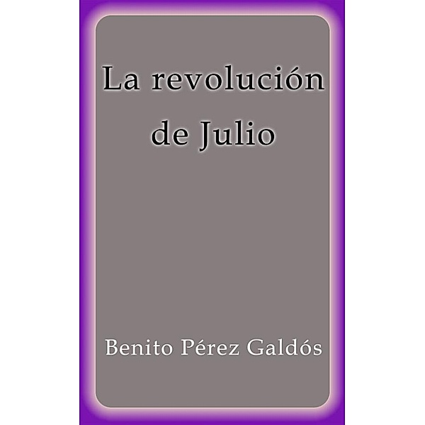 La revolución de Julio, Benito Pérez Galdós