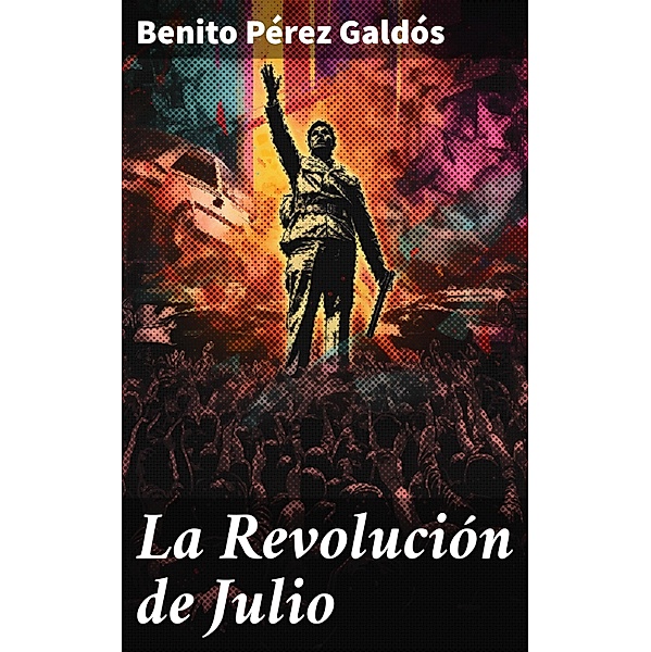 La Revolución de Julio, Benito Pérez Galdós