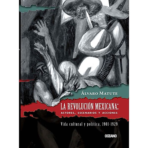 La Revolución Mexicana: Actores, escenarios y acciones / Tiempo de México, Álvaro Matute