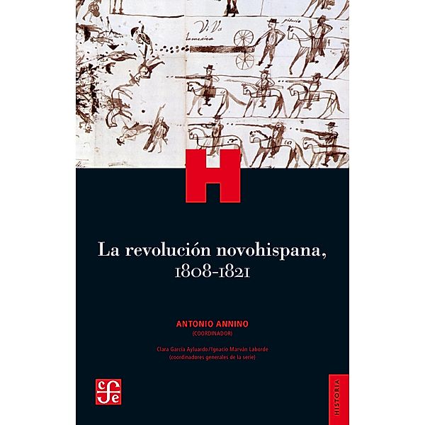 La revolucio´n novohispana, 1808-1821 / Historia. Serie Historia Crítica de las Modernizaciones en México, Antonio Annino