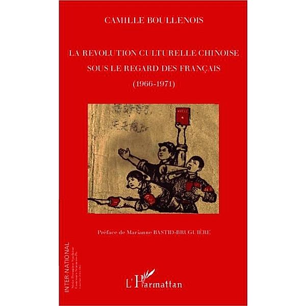 La revolution culturelle chinoise sous le regard des francais (1966-1971) / Hors-collection, Camille Boullenois