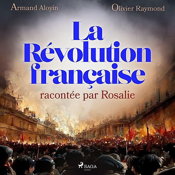 La Révolution française racontée par Rosalie, Olivier Raymond, Armand Aloyin