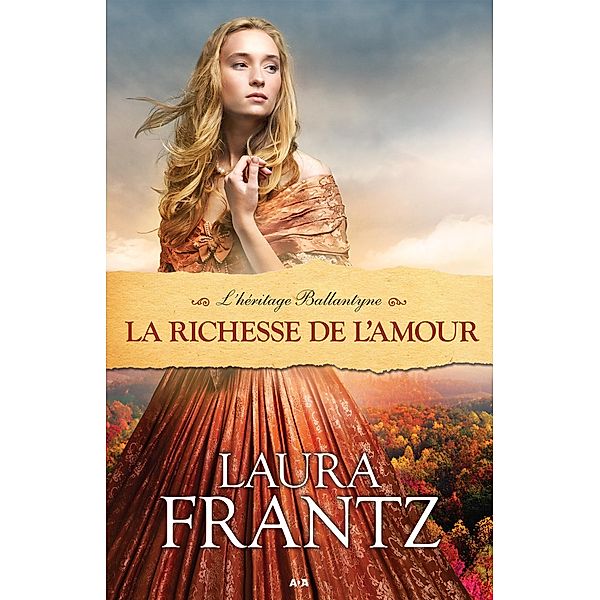 La richesse de l'amour / L'Heritage Ballantyne, Frantz Laura Frantz