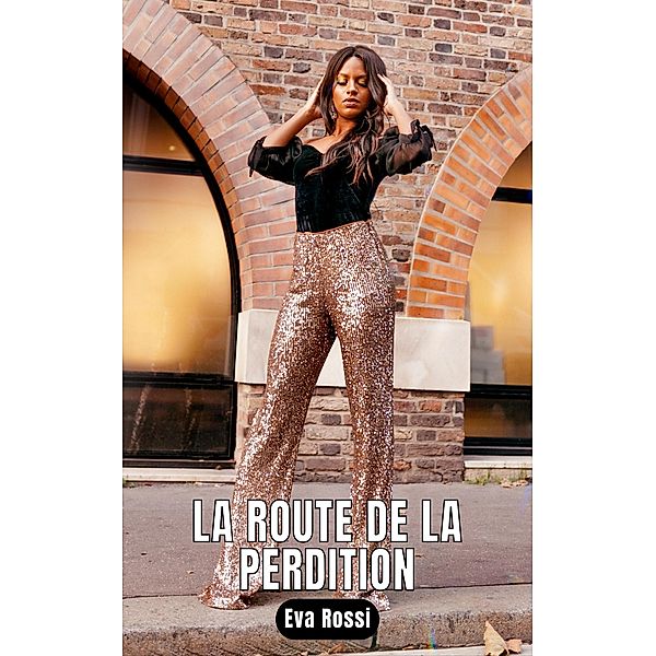 La route de la perdition / Collection de Nouvelles Érotiques Sexy et d'Histoires de Sexe Torride pour Adultes et Couples Libertins Bd.58, Eva Rossi