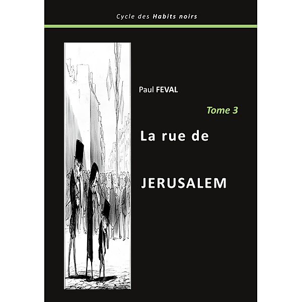 La rue de Jérusalem / Le cycle des habits noirs Bd.3, Paul Feval