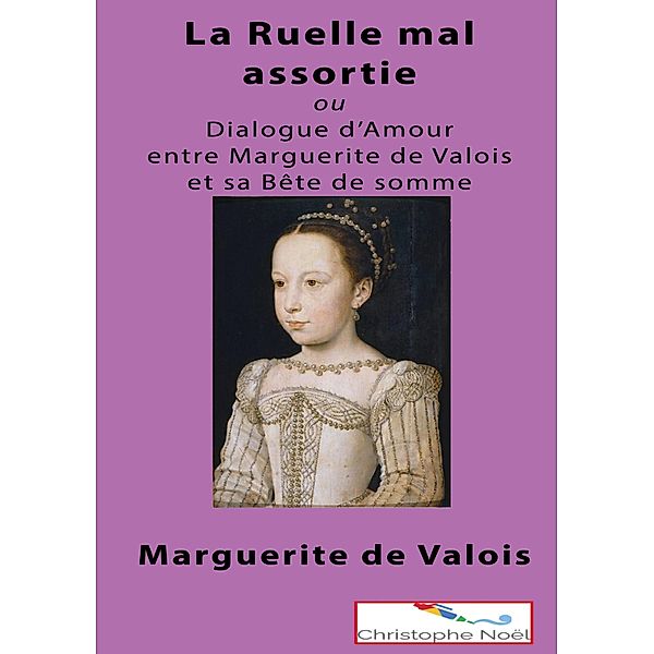 La Ruelle mal assortie, Marguerite (De) Valois, Marguerite (De) France, Christophe Noël