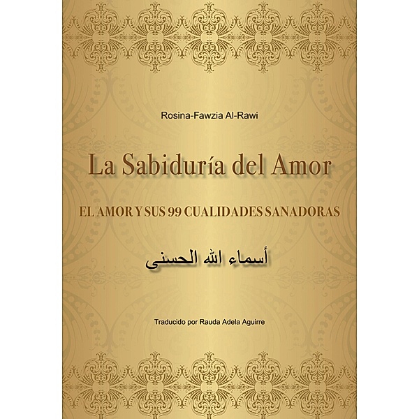 La Sabiduría del Amor - EL AMOR Y SUS 99 CUALIDADES SANADORAS, Rosina-Fawzia Al-Rawi