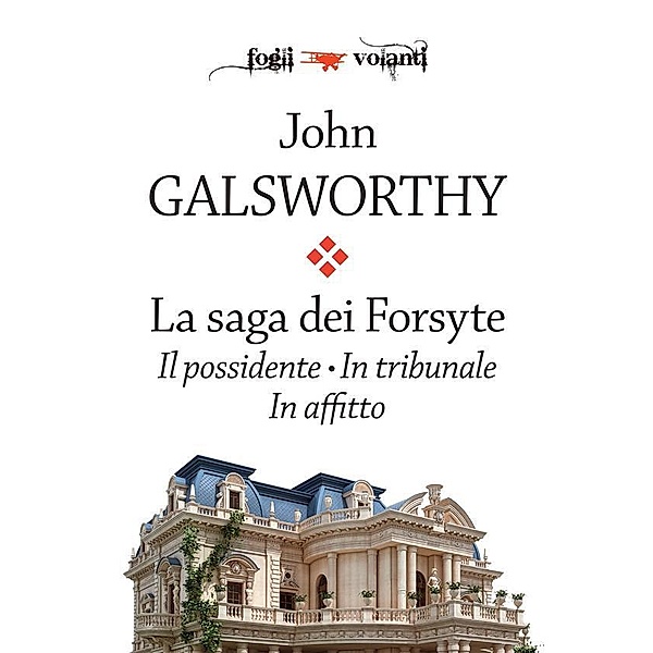 La saga dei Forsyte. Tre volumi: Il possidente, In tribunale, In affitto / Fogli volanti, John Galsworthy
