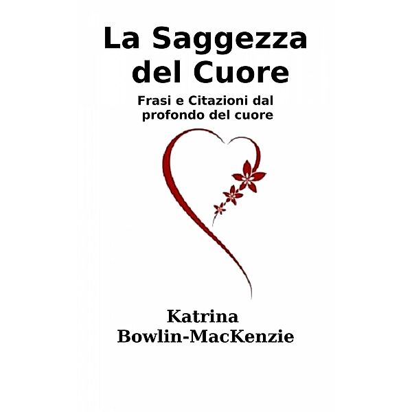 La Saggezza del Cuore - Frasi e Citazioni dal profondo del cuore, Katrina Bowlin-MacKenzie