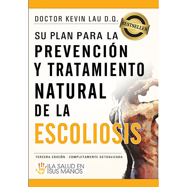 La Salud en sus Manos: Su plan para la prevención y tratamiento natural de la escoliosis: La salud en sus manos, Kevin Lau