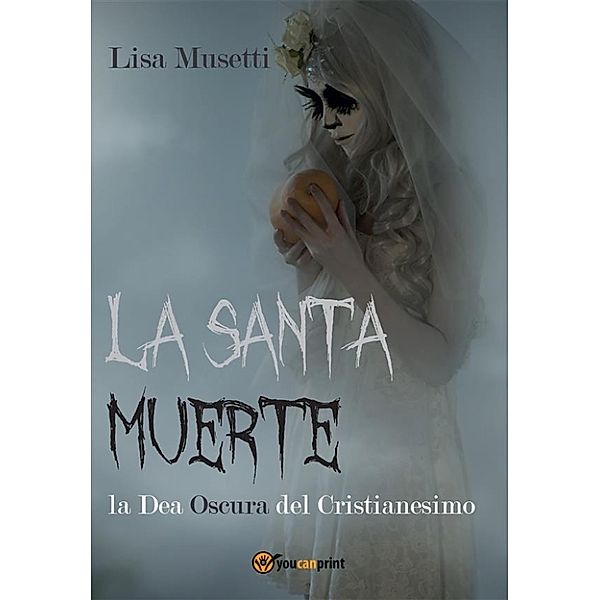 La Santa Muerte, la Dea Oscura del Cristianesimo, Lisa Musetti