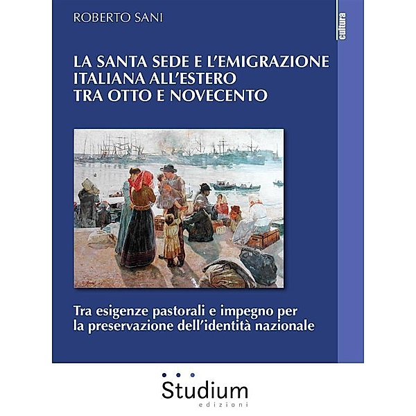 La Santa Sede e l'emigrazione italiana all'estero tra otto e novecento, Roberto Sani