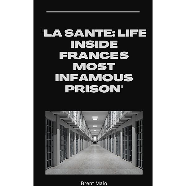 La Sante: Life Inside France's Most Infamous Prison, Brent Malo