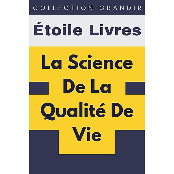 La Science De La Qualité De Vie (Collection Grandir, #4) / Collection Grandir, Étoile Livres