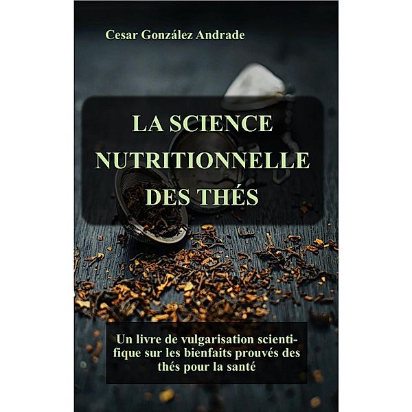 La Science Nutritionnelle Des Thés (Livres sur la nutrition et la santé en français) / Livres sur la nutrition et la santé en français, César González Andrade