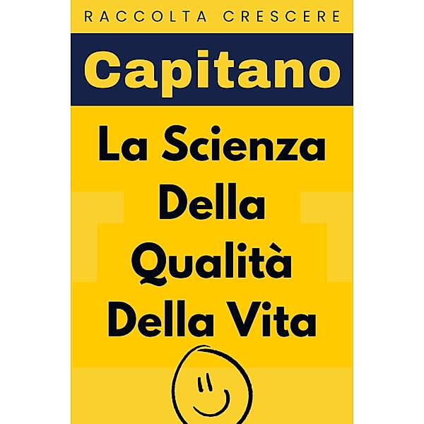 La Scienza Della Qualità Della Vita (Raccolta Crescere, #4) / Raccolta Crescere, Capitano Edizioni