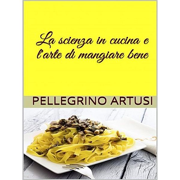 La scienza in cucina e l'arte di mangiar bene, Pellegrino Artusi