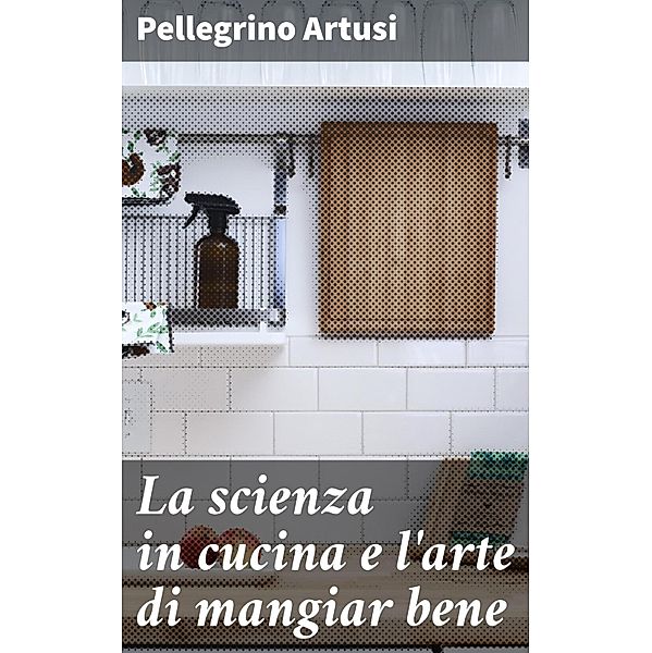 La scienza in cucina e l'arte di mangiar bene, Pellegrino Artusi