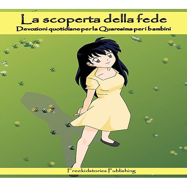 La scoperta della fede: 40 Devozioni quotidiane per la Quaresima per i bambini, Freekidstories Publishing