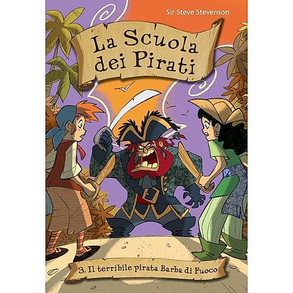 La scuola dei Pirati: Il terribile pirata Barba di Fuoco. La scuola dei pirati. Vol. 3, Sir Steve Stevenson