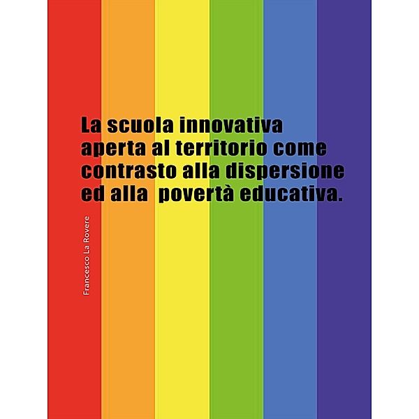 La scuola innovativa aperta al territorio come contrasto alla dispersione ed alla  povertà educativa, Francesco La Rovere