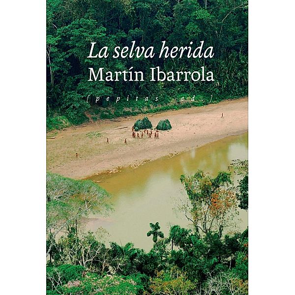 La selva herida / NoFicción Bd.73, Martín Ibarrola