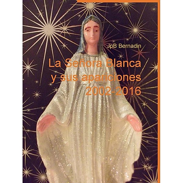 La Señora Blanca y sus apariciones 2002-2016, JpB Bernadin