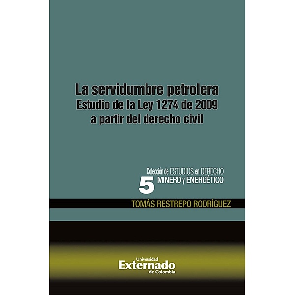 La servidumbre petrolera. estudio de la ley 1274 de 2009 a partir del derecho civil, Tomás Restrepo Rodríguez