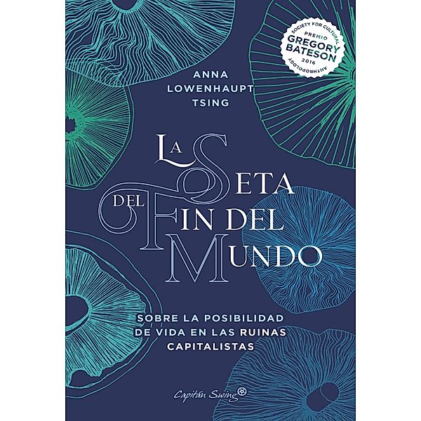 La seta del fin del mundo / Ensayo, Anna Lowenhaupt Tsing, Francisco J. Ramos Mena