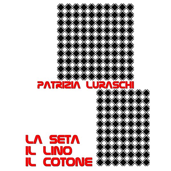 La seta, il lino, il cotone, Patrizia Luraschi