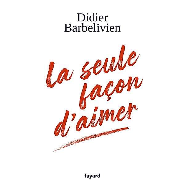 La seule façon d'aimer / Littérature Française, Didier Barbelivien