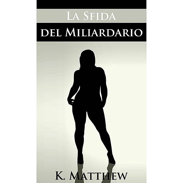 La sfida del miliardario (La trilogia del miliardario Libro 1), K. Matthew