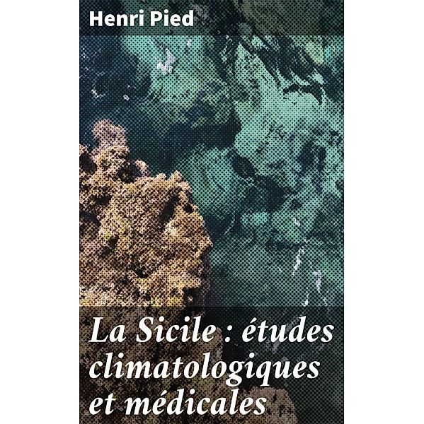 La Sicile : études climatologiques et médicales, Henri Pied