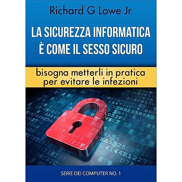 La sicurezza informatica è come il sesso sicuro bisogna metterli in pratica per evitare le infezioni, Richard G Lowe Jr