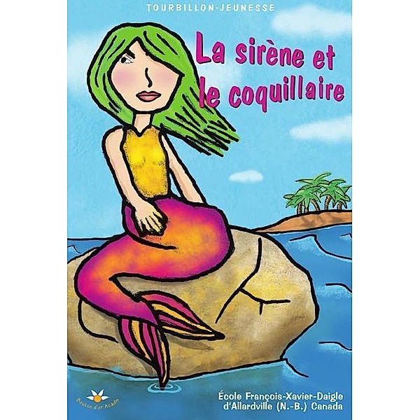 La sirene et le coquillaire / Bouton d'or Acadie, Ecole Francois-Xavier-Daigle Ecole Francois-Xavier-Daigle